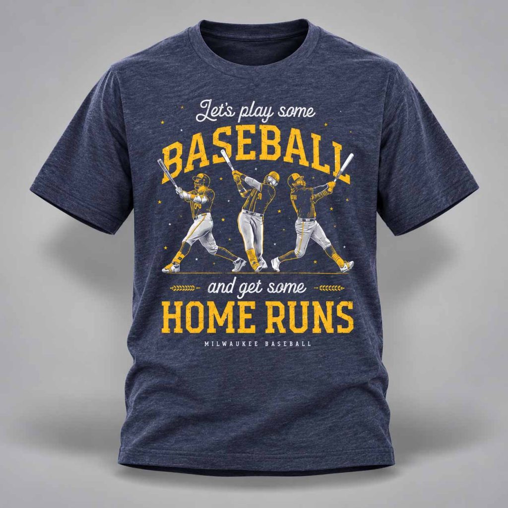 Brewers 2026 Lets Play Some Baseball And Get Some Home Runs Shirt 1
