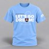 Dream Let’s Go Dream 2026 Shirt 5 Dream Let’s Go Dream 2026 Shirt 1