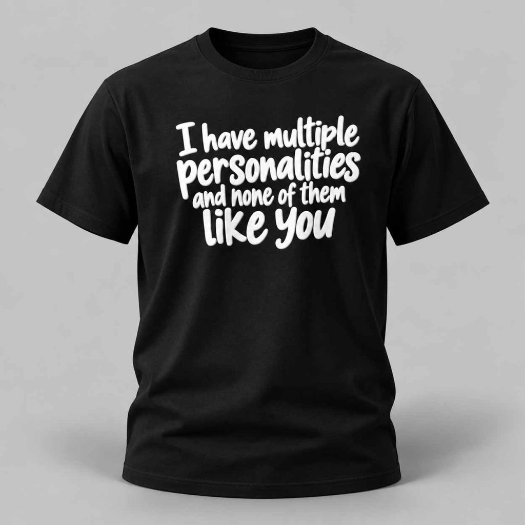 I Have Multiple Personalities And None Of Them Like You Shirt 1