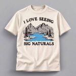 I Love Seeing Big Naturals Mountain Shirt