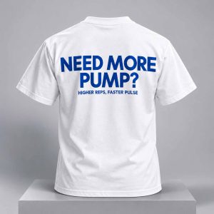 Need More Pump Higher Reps Faster Pulse 2026 Shirt 2
