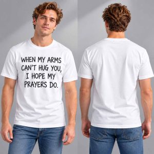 When My Arms Can’t Hug You I Hope My Prayers Do Shirt 2