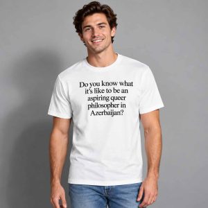 Do You Know What It’s Like To Be An Aspiring Queer Philosopher In Azerbaijan Shirt 2