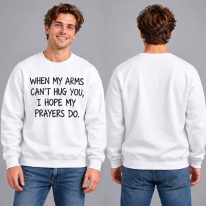When My Arms Can’t Hug You I Hope My Prayers Do Shirt 4
